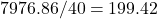 7976.86/40=199.42