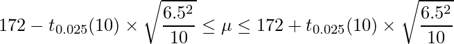  \displaystyle 172-t_{0.025}(10) \times \sqrt{\frac{6.5^{2}}{10}} \leq \mu  \leq 172+t_{0.025}(10) \times \sqrt{\frac{6.5^{2}}{10}} 