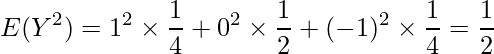  \displaystyle E(Y^2)=1^2 \times \frac{1}{4} + 0^2 \times \frac{1}{2} + (-1)^2 \times \frac{1}{4} = \frac{1}{2} 