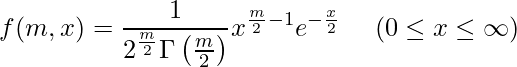  \displaystyle f(m,x) = \frac{1}{2^{\frac{m}{2}} \Gamma \left( \frac{m}{2} \right)} x^{\frac{m}{2}-1} e^{- \frac{x}{2}} \hspace{5mm} (0 \leq x \leq \infty) 