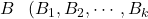 B \hspace{3mm}(B_1, B_2, \cdots , B_k