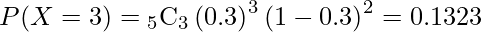  P(X=3)= {}_{5} \mathrm{C}_3  \left( 0.3 \right)^3 \left( 1-0.3 \right)^2 =0.1323  