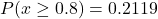 P(x \geq 0.8)=0.2119