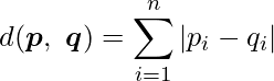  \displaystyle d(\boldsymbol{p},\ \boldsymbol{q}) = \sum^n_{i=1} |p_i-q_i| 