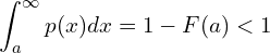  \displaystyle \int_{a}^{\infty}p(x)dx=1-F(a)<1 