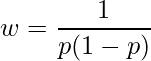  \displaystyle w = \frac{1}{p(1-p)} 