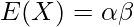  \displaystyle E(X)= \alpha \beta 