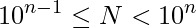  \displaystyle 10^{n-1} \leq N < 10^{n} 