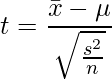  \displaystyle t = \frac{\bar{x}-\mu}{\sqrt{\frac{s^2}{n}}} 