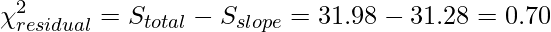  \displaystyle \chi^2_{residual} = S_{total} - S_{slope} = 31.98 - 31.28 = 0.70 