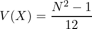  \displaystyle V(X)=\frac {N^{2}-1}{12} 