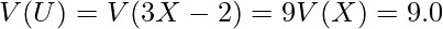  \displaystyle V(U)=V(3X-2)=9V(X)=9.0 