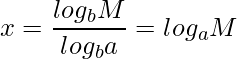  \displaystyle x = \frac{log_{b}M}{log_{b}a} = log_{a}{M} 