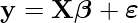  \[\mathbf{y} = \mathbf{X}\boldsymbol{\beta} + \boldsymbol{\varepsilon}\] 