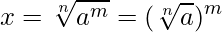  \displaystyle x = \sqrt[n]{a^m} = (\sqrt[n]{a})^m  