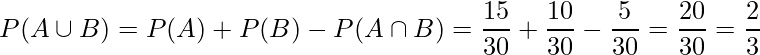  \displaystyle P(A \cup B)=P(A) + P(B) - P(A \cap B) = \frac{15}{30} +  \frac{10}{30} - \frac{5}{30} = \frac{20}{30} = \frac{2}{3}  