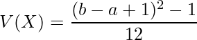  \displaystyle V(X)=\frac {(b-a+1)^{2}-1}{12} 