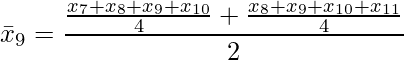  \displaystyle \bar{x}_9 = \frac{\frac{x_{7}+x_{8} + x_{9} +x_{10}}{4} + \frac{x_{8}+x_{9} + x_{10} +x_{11}}{4}}{2} 