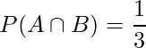  P(A\cap B)= \displaystyle \frac{1}{3} 