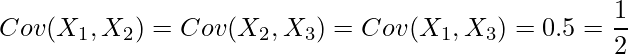  \displaystyle Cov(X_1,X_2) = Cov(X_2,X_3) = Cov(X_1,X_3) = 0.5 = \frac{1}{2} 