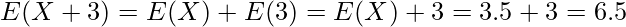  E(X+3)=E(X)+E(3)=E(X)+3=3.5+3=6.5 