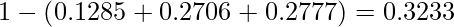  1- \left( 0.1285+0.2706+0.2777 \right) = 0.3233 