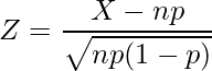  \displaystyle Z=\frac{X-np}{\sqrt{np(1-p)}} 