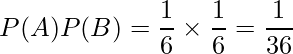  P(A)P(B) = \displaystyle　\frac{1}{6} \times \frac{1}{6} = \frac{1}{36} 