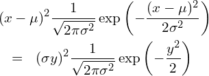  \begin{eqnarray*} \displaystyle \lefteqn{(x-\mu)^2 \frac{1}{\sqrt{2\pi \sigma^2}} \exp \left(-\frac{(x-\mu)^2} {2\sigma^2} \right) } \\ &=& (\sigma y)^2 \frac{1}{\sqrt{2\pi \sigma^2}}  \exp \left(-\frac{y^2} {2} \right) \end{eqnarray*} 