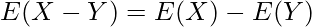  \displaystyle E(X-Y) = E(X) - E(Y) 