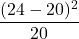 \displaystyle \frac{(24-20)^{2}}{20}