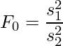  F_0 = \displaystyle \frac{s_1^2}{s_2^2} 