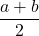 \displaystyle \frac {a+b}{2}