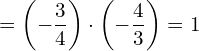  \displaystyle = \left( -\frac{3}{4} \right) \cdot \left( - \frac{4}{3} \right) = 1 