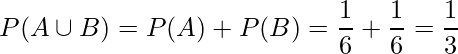  \displaystyle P(A \cup B)=P(A) + P(B) = \frac{1}{6} + \frac{1}{6} = \frac{1}{3}   