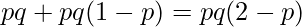  \displaystyle pq + pq(1-p) = pq(2-p) 