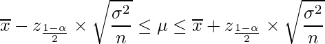  \displaystyle \overline{x}-z_{\frac{1-\alpha}{2}} \times \sqrt{\frac{\sigma^{2}}{n}} \leq \mu  \leq \overline{x}+z_{\frac{1-\alpha}{2}} \times \sqrt{\frac{\sigma^{2}}{n}} 