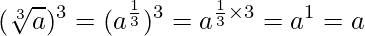  \displaystyle (\sqrt[3]{a})^3 = (a^{\frac{1}{3}})^3 = a^{\frac{1}{3} \times 3} = a^1 = a 