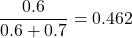 \displaystyle \frac{0.6}{0.6+0.7}=0.462