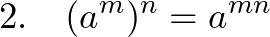  \displaystyle 2.~~~(a^m)^n = a^{mn} 