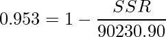  \displaystyle 0.953 = 1-\frac{SSR}{90230.90} 