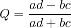  Q = \displaystyle \frac{ad - bc}{ad + bc} 