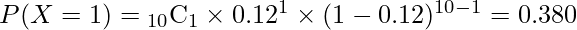  P(X=1)={}_{10} \mathrm{C}_{1} \times 0.12^{1} \times (1-0.12)^{10-1}=0.380 