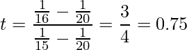  \displaystyle t= \frac{\frac{1}{16}-\frac{1}{20}}{\frac{1}{15}-\frac{1}{20}}=\frac{3}{4}= 0.75 