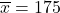 \overline{x}=175