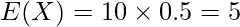  E(X)=10 \times 0.5=5 