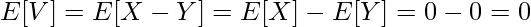  \displaystyle E[V] = E[X-Y] = E[X] - E[Y] = 0 - 0 = 0 