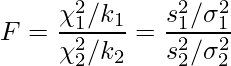  \displaystyle F=\frac{\chi_{1}^{2} / k_{1} }{\chi_{2}^{2} / k_{2}}=\frac{s_{1}^{2} / \sigma_{1}^{2}}{s_{2}^{2} / \sigma_{2}^{2}} 