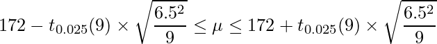  \displaystyle 172-t_{0.025}(9) \times \sqrt{\frac{6.5^{2}}{9}} \leq \mu  \leq 172+t_{0.025}(9) \times \sqrt{\frac{6.5^{2}}{9}} 