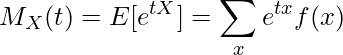  \displaystyle M_X(t) = E[e^{tX}] = \sum_{x}{e^{tx}f(x)} 